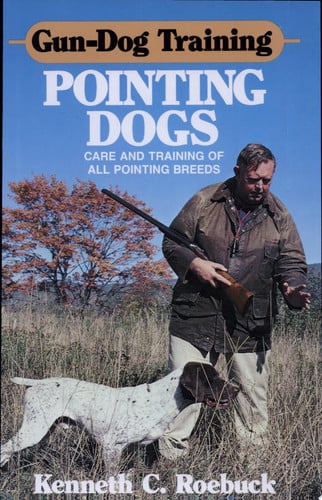 Gun-Dog Training Pointing Dogs: Care and Training of Pointing Breeds