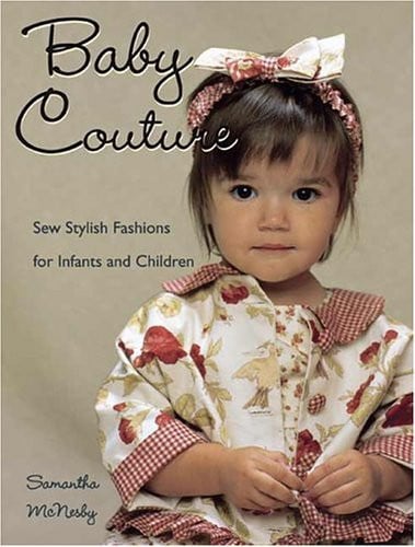 Baby Couture: Sew Stylish Fashions for Infants and Children