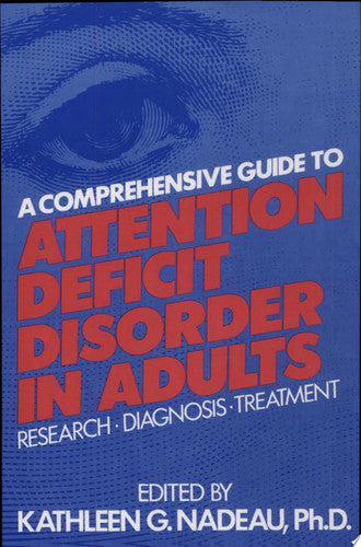 A Comprehensive Guide To Attention Deficit Disorder In Adults: Research, Diagnosis and Treatment