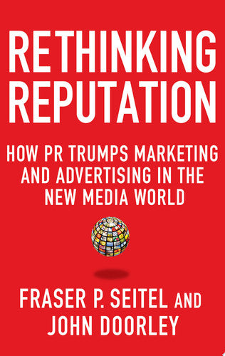 Rethinking Reputation: How PR Trumps Marketing and Advertising in the New Media World