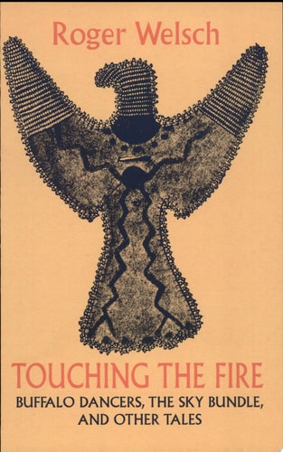 Touching the Fire: Buffalo Dancers, the Sky Bundle, and Other Tales