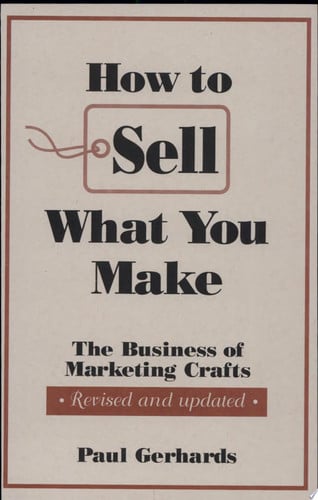 How to Sell What You Make: The Business of Marketing Crafts, Revised and Updated (How-To Guides)