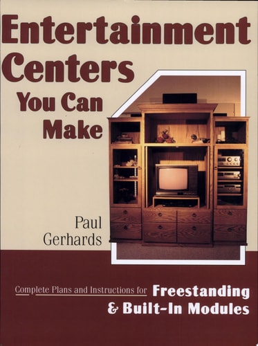 Entertainment Centers You Can Make: Complete Plans and Instructions for Freestanding and Built-In Models