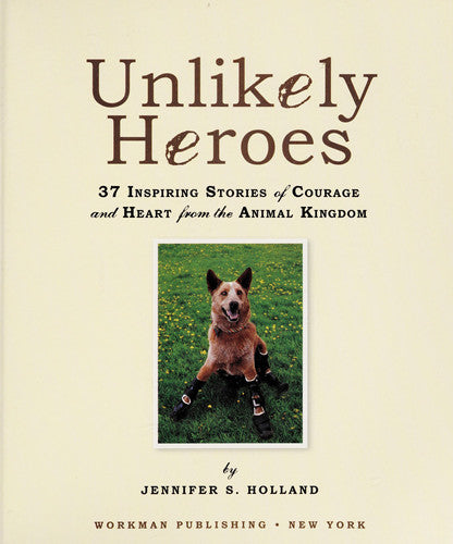 Unlikely Heroes: 37 Inspiring Stories of Courage and Heart from the Animal Kingdom (Unlikely Friendships)