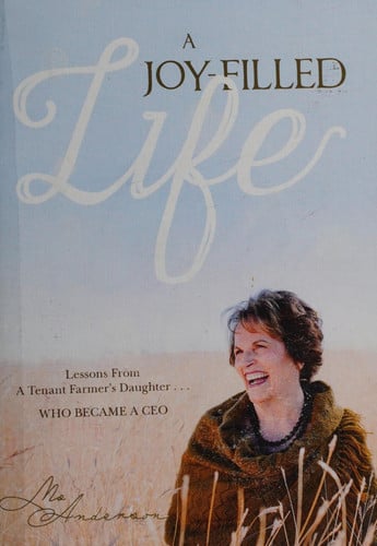 A Joy-Filled Life: Lessons from a Tenant Farmer's Daughter...Who Became a CEO