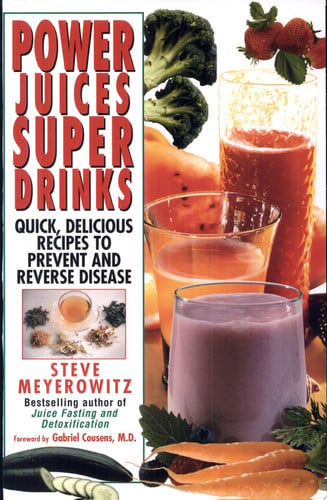 Power Juices, Super Drinks: Quick, Delicious Recipes to Prevent & Reverse Disease
