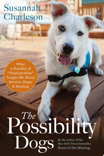 The Possibility Dogs: What a Handful of "Unadoptables" Taught Me About Service, Hope, and Healing