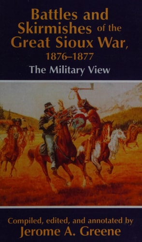 Battles and Skirmishes of the Great Sioux War, 1876-1877 The Military View
