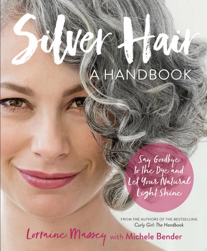 Silver Hair Say Goodbye to the Dye and Let Your Natural Light Shine: A Handbook