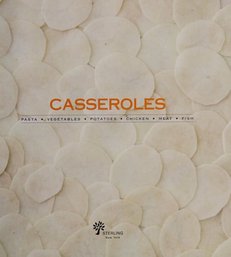 Casseroles: Pasta, Vegetables, Potatoes, Chicken, Meat, Fish