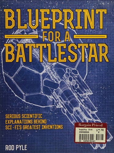 Blueprint for a Battlestar Serious Scientific Explanations Behind Sci-fi's Greatest Inventions