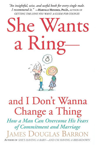 She Wants a Ring--and I Don't Wanna Change a Thing: How a Man Can Overcome His Fears of Commitment and Marriage