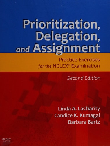 Prioritization, Delegation, and Assignment: Practice Exercises for the NCLEX Examination