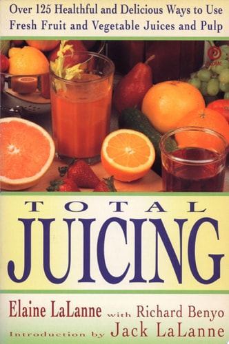 Total Juicing Over 125 Healthful and Delicious Ways to Use Fresh Fruit and Vegetable Juices and Pulp