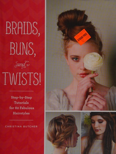 Braids, Buns, and Twists! Step-by-Step Tutorials for 82 Fabulous Hairstyles