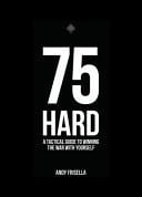 75 Hard: A Tactical Guide To Winning The War With Yourself