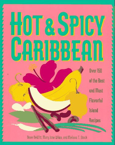 Hot & Spicy Caribbean: Over 150 of the Best and Most Flavorful Island Recipes