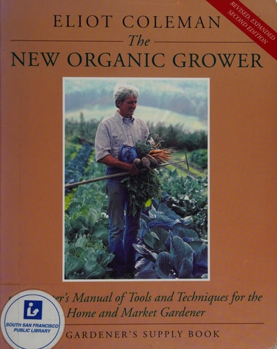 The New Organic Grower A Master's Manual of Tools and Techniques for the Home and Market Gardener