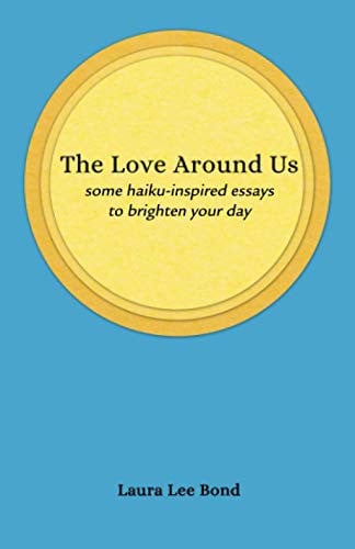 The Love Around Us: some haiku-inspired essays to brighten your day