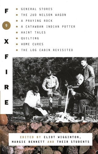 Foxfire 9 General Stores, The Jud Nelson Wagon, A Praying Rock, A Catawban Indian Potter, Haint Tales, Quilting, Homes Cures, The Log Cabin Revisited