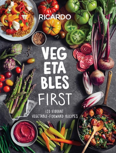 Vegetables First 120 Vibrant Vegetable-Forward Recipes: A Cookbook