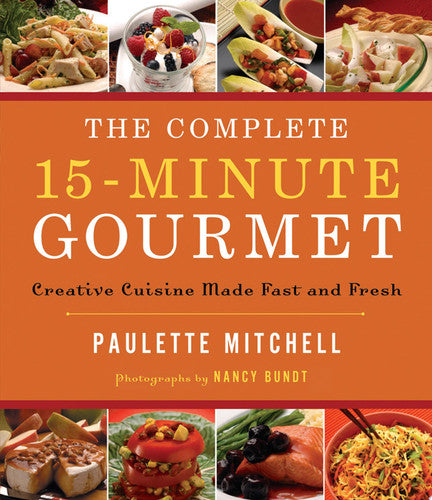 The Complete 15-Minute Gourmet: Creative Cuisine Made Fast and Fresh