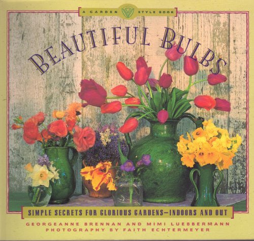 Beautiful Bulbs: Simple Secrets for Glorious Gardens-Indoors and Out (A Garden Style Book)