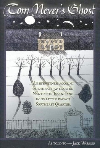 Tom Never's Ghost: An Eyewitness Account of the Past 350 Years on Nantucket Island and in its Little Known Southeast Quarter.