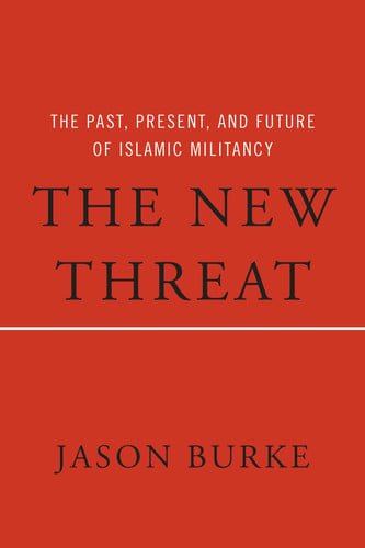 The New Threat: The Past, Present, and Future of Islamic Militancy
