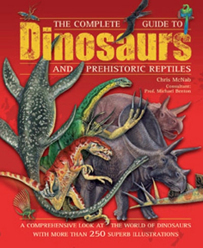The Complete Guide to Dinosaurs and Prehistoric Reptiles