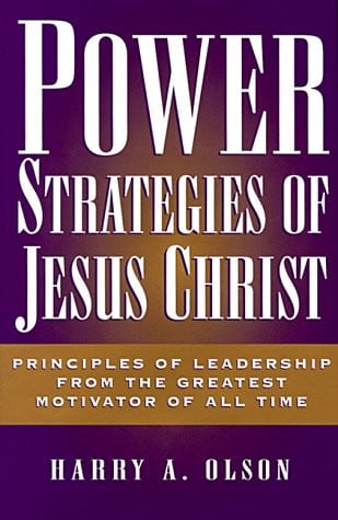 Power Strategies of Jesus Christ: Principles of Leadership from the Greatest Motivator of All Time