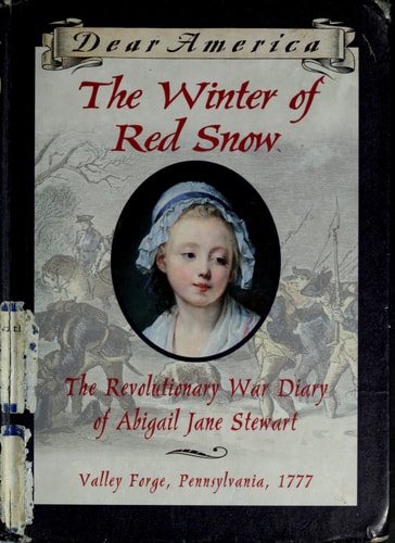 The Winter of Red Snow The Revolutionary War Diary of Abigail Jane Stewart, Valley Forge, Pennsylvania, 1777
