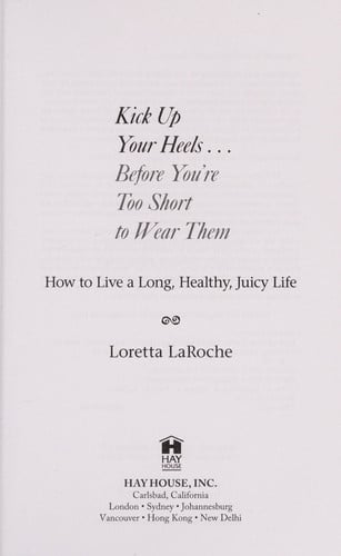 Kick Up Your Heels...Before You're Too Short To Wear Them: How to Live a Long, Healthy, Juicy Life