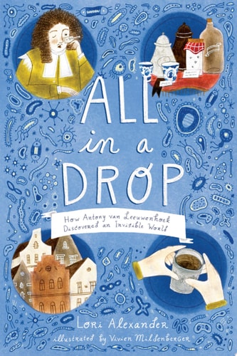 All in a Drop How Antony Van Leeuwenhoek Discovered an Invisible World