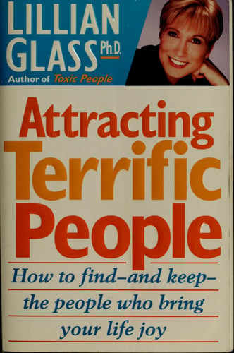 Attracting Terrific People: How To Find - And Keep - The People Who Bring Your Life Joy