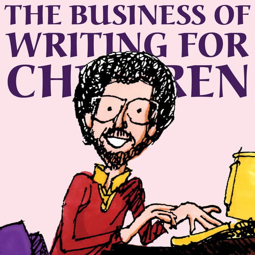 The Business of Writing for Children: An Award-Winning Author's Tips on Writing Children's Books and Publishing Them, or How to Write, Publish, and Promote a Book for Kids