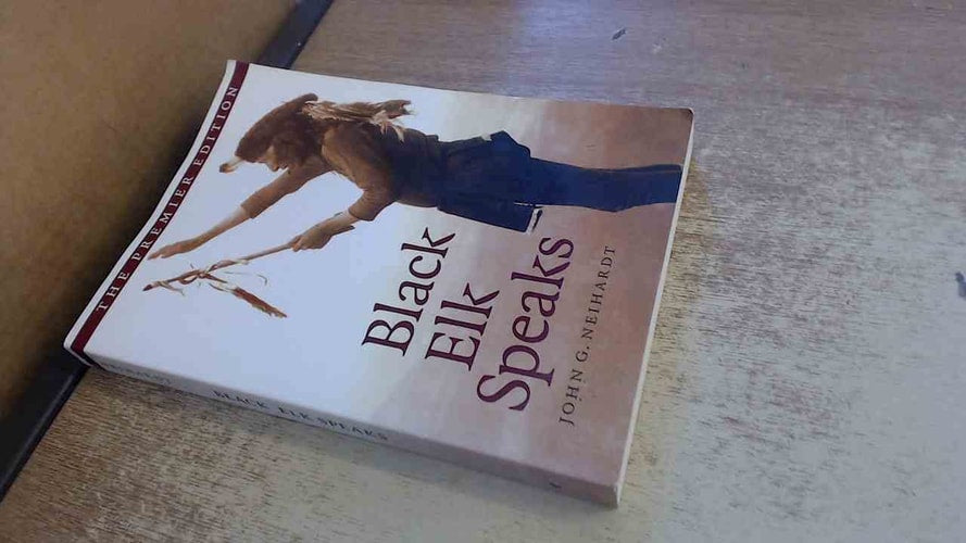 Black Elk Speaks Being the Life Story of a Holy Man of the Oglala Sioux, The Premier Edition