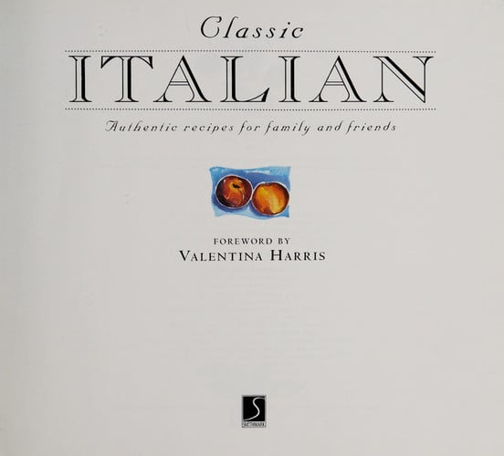 Classic Italian: Authentic Recipes for Family and Friends (Classic Cooking Series)