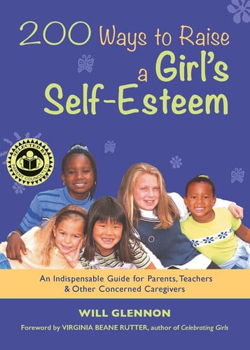 200 Ways to Raise a Girl's Self-Esteem: An Indispensible Guide for Parents, Teachers & Other Concerned Caregivers