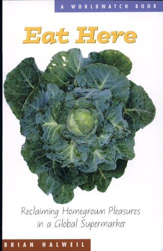 Eat Here: Reclaiming Homegrown Pleasures in a Global Supermarket (The Worldwatch Environmental Alert Series)