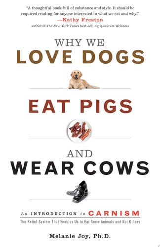 Why We Love Dogs, Eat Pigs, and Wear Cows: An Introduction to Carnism