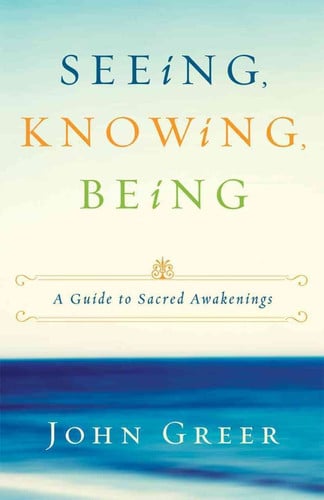Seeing, Knowing, Being: A Guide to Sacred Awakenings