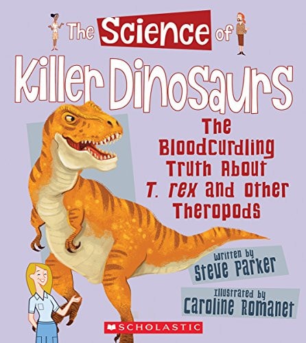 The Science of Killer Dinosaurs The Bloodcurdling Truth about T. Rex and Other Theropods