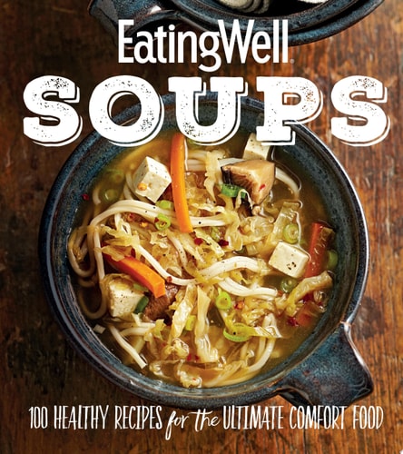 EatingWell Soups 100 Healthy Recipes for the Ultimate Comfort Food