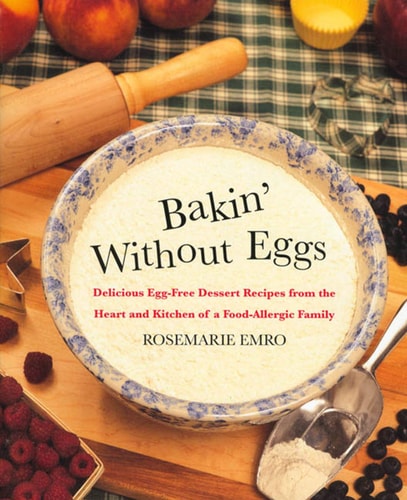 Bakin' Without Eggs Delicious Egg-Free Dessert Recipes from the Heart and Kitchen of a Food-Allergic Family