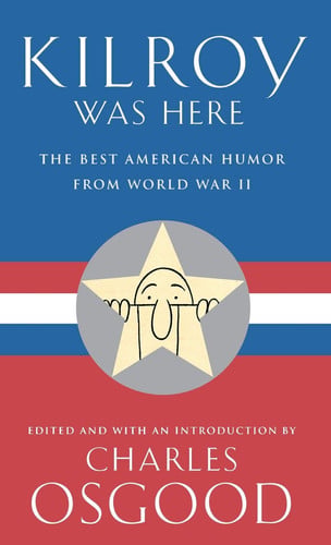 Kilroy Was Here: The Best American Humor from World War II