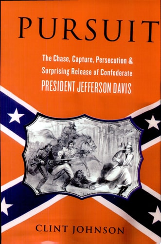 Pursuit The Chase, Capture, Persecution, and Surprising Release of Confederate President Jefferson Davis