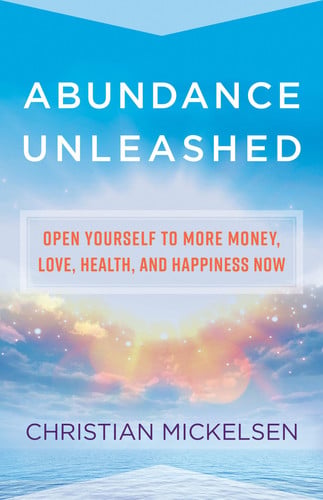 Abundance Unleashed: Open Yourself to More Money, Love, Health, and Happiness Now