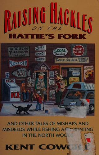 Raising hackles on the Hattie's Fork: And other tales of mishaps and misdeeds while fishing and hunting in the North Woods