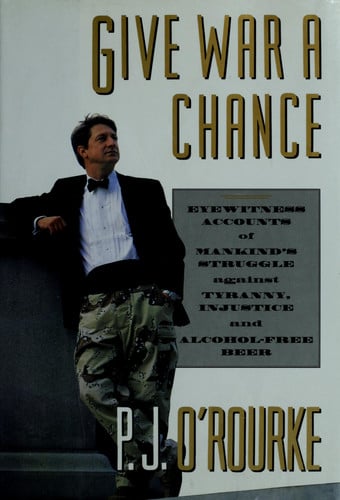 Give War a Chance: Eyewitness Accounts of Mankind's Struggle Against Tyranny, Injustice and Alcohol-Free Beer